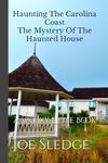 Haunting The Carolina Coast The Mystery Of The Haunted House: A Spooky Little Book