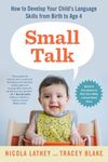 Small Talk: How to Develop Your Child's Language Skills from Birth to Age Four