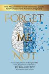 Forget Me Not: The #1 Alzheimer's and Dementia Guide for Professional and Family Caregivers