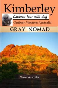 Kimberley: Outback Western Australia: Caravan Tour with a Dog (Caravan Travel Australia)