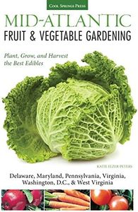 Mid-Atlantic Fruit & Vegetable Gardening: Plant, Grow, and Harvest the Best Edibles - Delaware, Maryland, Pennsylvania, Virginia, Washington D.C., & West Virginia (Fruit & Vegetable Gardening Guides)