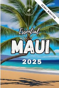 Essential Maui 2025: Your Complete Guide to Beaches, Sport Activities, Hikes, Hidden Gems, Natural Wonders and Unforgettable Adventures with Expert Advice & Local Insights