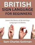 British Sign Language For Beginners: Learn the basics of British Sign Language in 4 weeks