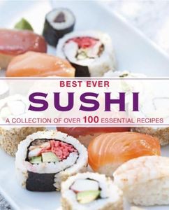 Best Ever Sushi: A Collection of Over 100 Essential Recipes (Love Food)