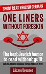 ONE LINERS WITHOUT FORESKIN. : English-German Bilingual Short Read. Parallel Text.The best Jewish humor to read without guilt for both German and English speakers. (ENGLISH-SPANISH BILINGUAL BOOKS)