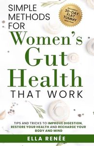 Simple Methods For Women's Gut Health That Work: Tips and Tricks to Improve Digestion, Restore Your Health & Recharge Your Body and Mind
