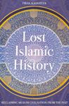 Lost Islamic History: Reclaiming Muslim Civilisation from the Past