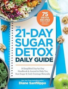 The 21-Day Sugar Detox Daily Guide: A Simplified, Day-by-Day Handbook & Journal to Help You Bust Sugar & Carb Cravin gs Naturally