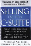 Selling to the C-Suite: What Every Executive Wants You to Know About Successfully Selling to the Top