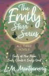 The Emily Starr Series; All Three Novels - Emily of New Moon, Emily Climbs and Emily's Quest