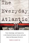 The Everyday Atlantic: Time, Knowledge, and Subjectivity in the Twentieth-Century Iberian and Latin American Newspaper Chronicle (SUNY series in Latin American and Iberian Thought and Culture)