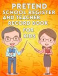 Pretend School Register and Teacher Record Book for Kids: Pretend School Teacher Grading Book for Every little Teacher to take their imagination to a new level ( teacher imaginative play )