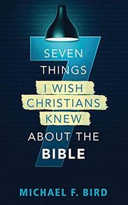 Seven Things I Wish Christians Knew about the Bible