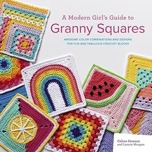 Modern Girl's Guide to Granny Squares: Awesome Colour Combinations and Designs for Fun and Fabulous Crochet Blocks