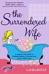 The Surrendered Wife: A Practical Guide to Finding Intimacy, Passion and Peace with a Man