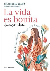 La vida es bonita incluso ahora: Una historia real de superación y lucha (Spanish Edition)