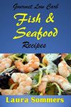 Gourmet Low Carb Fish and Seafood Recipes: Shrimp, Salmon, Cod, Red Snapper Fillet Dishes