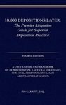 10,000 Depositions Later: The Premier Litigation Guide for Superior Deposition Practice