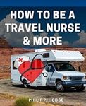 How To Be A Travel Nurse & More: A 