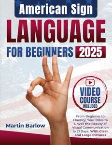 American Sign Language for Beginners: From Beginner to Fluency, Your Bible to Unveil the Beauty of Visual Communication in 21 Days. With Clear and Large Pictures