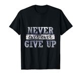 Never Ever Ever Give Up Motivational Inspirational T-Shirt