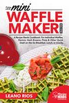 Cooking with the Mini Waffle Maker Machine: A Recipe Nerds Cookbook: For Individual Waffles, Paninis, Hash Browns, Pizza & Other Quick Dash on the Go Breakfast, Lunch, or Snacks