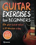 Guitar Exercises for Beginners: 10x Your Guitar Skills in 10 Minutes a Day (Guitar Exercises Mastery)