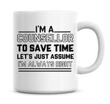 I'm A Counsellor to Save Time Lets Just Assume I'm Always Right Coffee Mug