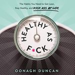 Healthy as F*ck: The Habits You Need to Get Lean, Stay Healthy, and Kick Ass at Life