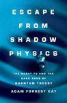 Escape from Shadow Physics: the quest to end the dark ages of quantum theory