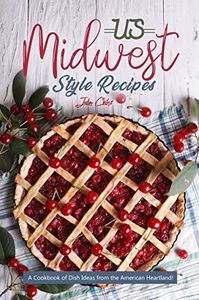 US Midwest Style Recipes: A Cookbook of Dish Ideas from the American Heartland!