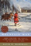 Mountain Man: John Colter, the Lewis & Clark Expedition, and the Call of the American West