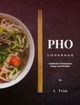 Pho Cookbook Authentic Vietnamese Soup and Noodles: Delicious and Flavourful Recipes that are easy to master