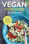 Vegan Cookbook for Beginners: The Essential Vegan Cookbook to Get Started