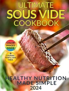 Healthy Nutrition Made Simple: The Ultimate Sous Vide Cookbook: Discover the Secret to Juicy, Flavorful Dishes While Preserving Natural Nutrients