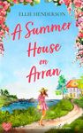 A Summer House on Arran: A heart-warming and uplifting novel set in Scotland (Scottish Romances Book 3)