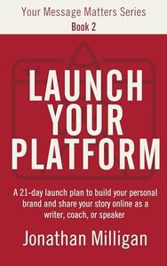 Launch Your Platform: A 21-Day Launch Plan to Build Your Personal Brand and Share Your Story Online as a Writer, Coach, or Speaker (Your Message Matters Series Book 2)