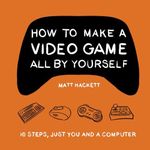 How to Make a Video Game All By You