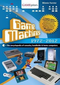 Game Machines 1972-2012: The encyclopedia of consoles, handhelds & home computers: The encyclopedia of consoles, handhelds and home computers