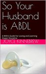 So Your Husband is ABDL: A Wife's Guide For Loving and Learning Diaper Discipline