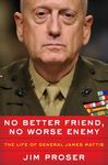 No Better Friend, No Worse Enemy: The Life of General James Mattis