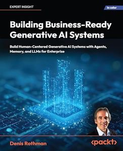 Building Business-Ready Generative AI Systems: Build Human-Centered AI Systems with Context Engineering, Agents, Memory, and LLMs for Enterprise