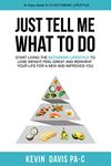 Just Tell Me What To Do: Start living the ketogenic lifestyle to Lose weight, Feel Great and reinvent tour Life for a New and Improved You