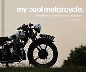 My Cool Motorcycle: An Inspirational Guide To Motorcycles And Biking Culture