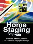 Home Staging for Profit: How to Start a Six Figure Home Staging Business and Begin in 7 Days or Less