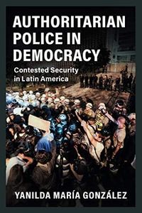 Authoritarian Police in Democracy (Cambridge Studies in Comparative Politics)