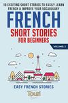 French Short Stories for Beginners: 10 Exciting Short Stories to Easily Learn French & Improve Your Vocabulary: 2 (Easy French Stories Book)