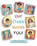 Our Class Needs You: A Back To School Book To Welcome Every Child To School