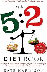 The 5:2 Diet Book: Feast for 5 Days a Week and Fast for 2 to Lose Weight, Boost Your Brain and Transform Your Health