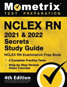 NCLEX RN 2021 and 2022 Secrets Study Guide: NCLEX RN Examination Prep Book, 2 Complete Practice Tests, Step-by-Step Review Video Tutorials: [4th Edition]